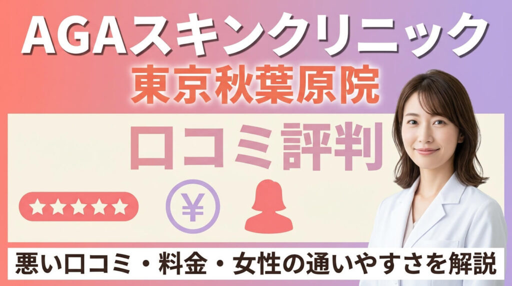 AGAスキンクリニック東京秋葉原院の口コミ評判｜悪い口コミ・料金・女性の通いやすさを解説 