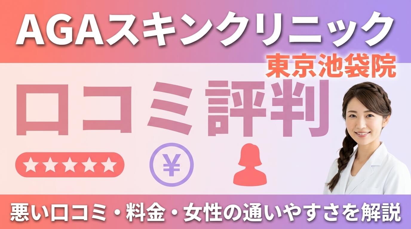 AGAスキンクリニック東京池袋院の口コミ評判｜悪い口コミ・料金・女性の通いやすさを解説 